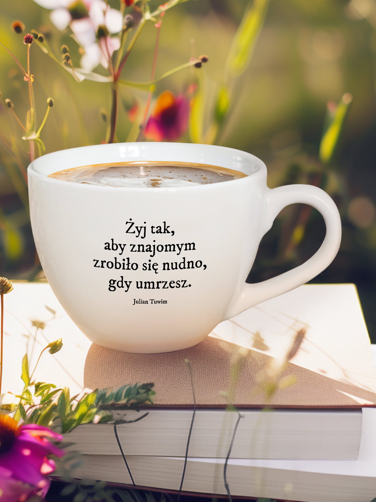 ŻYJ TAK, ABY ZNAJOMYM ZROBIŁO SIĘ NUDNO, GDY UMRZESZ / Julian Tuwim / kubek biały z uchem / 500 ml